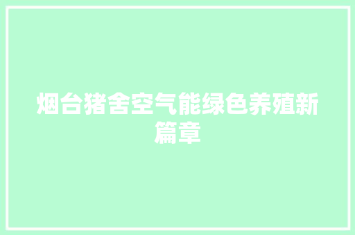 烟台猪舍空气能绿色养殖新篇章 家居维修