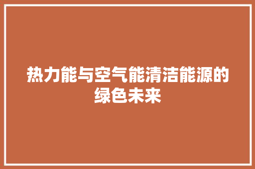 热力能与空气能清洁能源的绿色未来 龙头管件