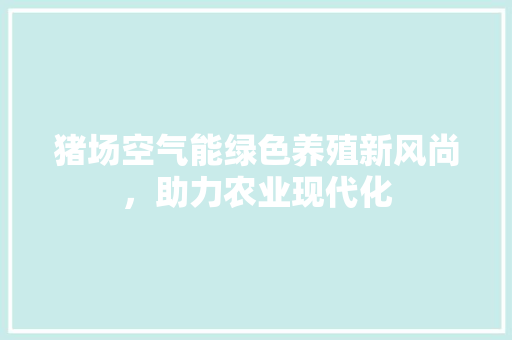 猪场空气能绿色养殖新风尚，助力农业现代化 水电维修