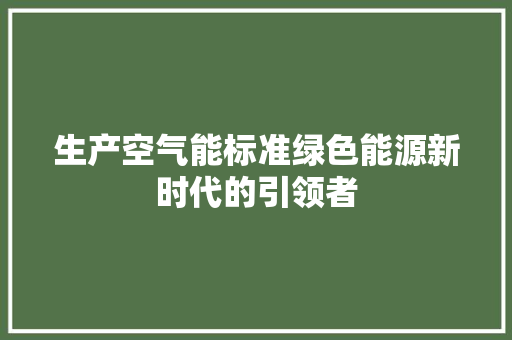 生产空气能标准绿色能源新时代的引领者 家居维修