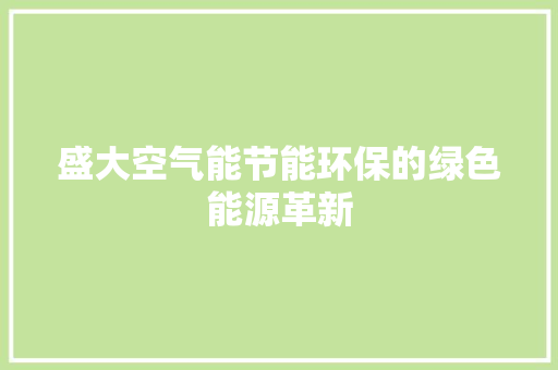 盛大空气能节能环保的绿色能源革新 洁具维修
