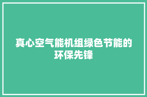 真心空气能机组绿色节能的环保先锋 旧房改造