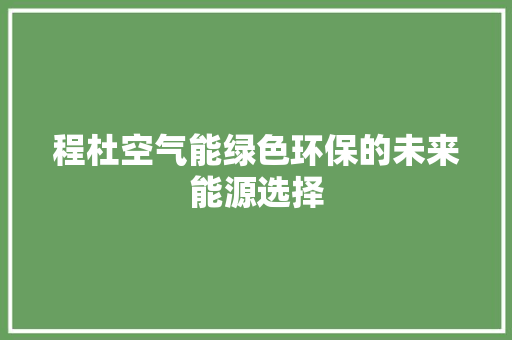 程杜空气能绿色环保的未来能源选择 家电维护