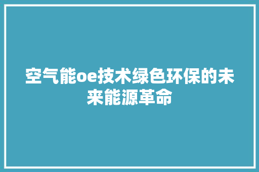 空气能oe技术绿色环保的未来能源革命 家居维修