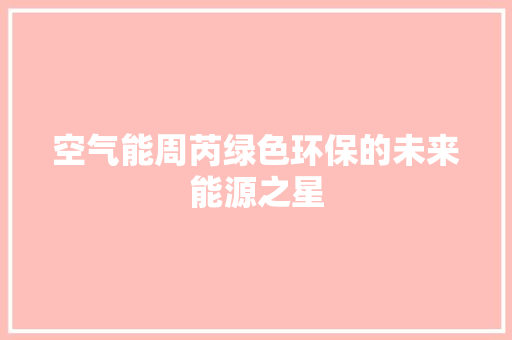 空气能周芮绿色环保的未来能源之星 水电维修