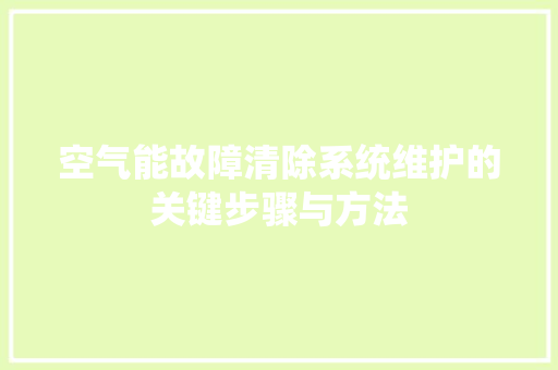 空气能故障清除系统维护的关键步骤与方法 空调