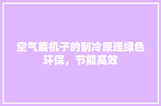 空气能机子的制冷原理绿色环保，节能高效 洁具维修