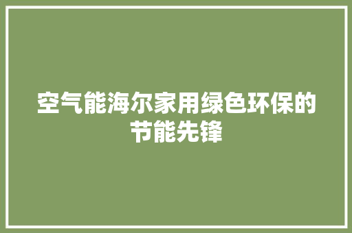 空气能海尔家用绿色环保的节能先锋 灯具安装