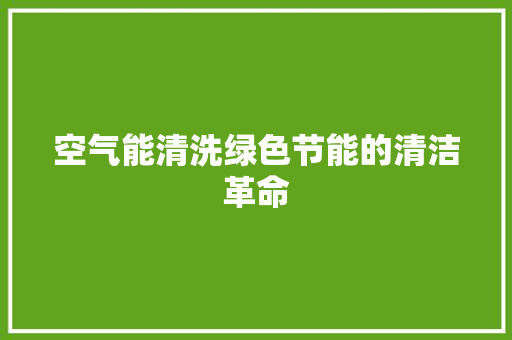 空气能清洗绿色节能的清洁革命 家具修理