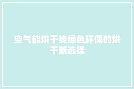 空气能烘干线绿色环保的烘干新选择 旧房改造