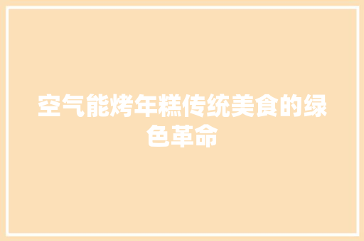 空气能烤年糕传统美食的绿色革命 家具修理