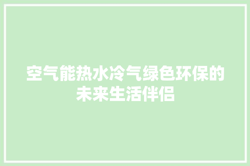 空气能热水冷气绿色环保的未来生活伴侣 局部翻新