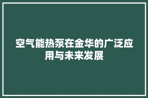空气能热泵在金华的广泛应用与未来发展 洁具维修