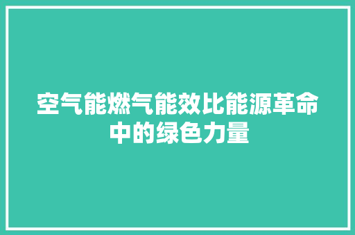 空气能燃气能效比能源革命中的绿色力量 洁具维修