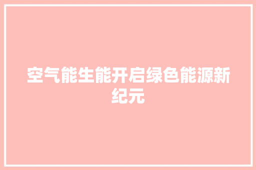 空气能生能开启绿色能源新纪元 洁具维修