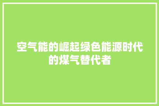 空气能的崛起绿色能源时代的煤气替代者 装修设计