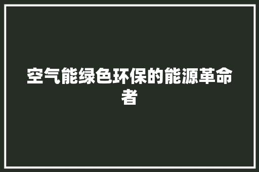 空气能绿色环保的能源革命者 家具修理