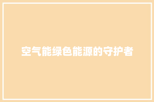 空气能绿色能源的守护者 装修设计