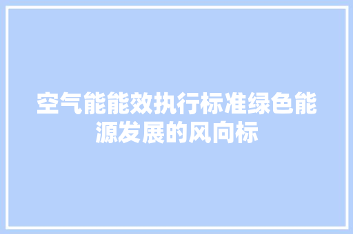 空气能能效执行标准绿色能源发展的风向标 局部翻新