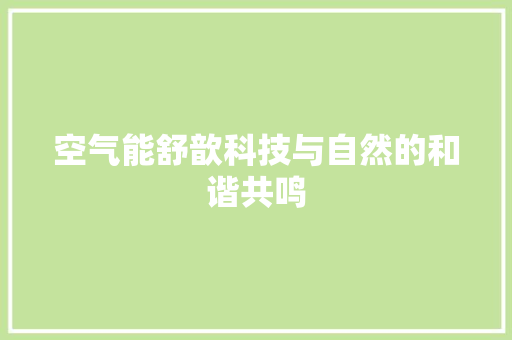 空气能舒歆科技与自然的和谐共鸣 家具修理