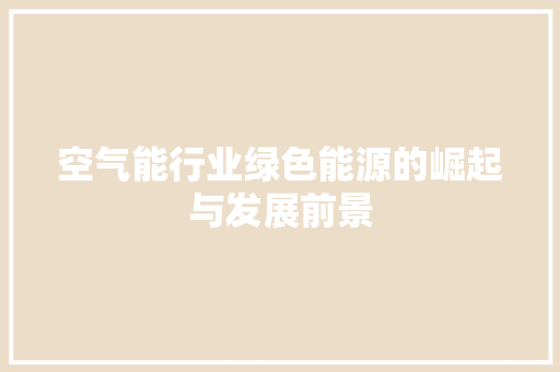 空气能行业绿色能源的崛起与发展前景 家电维护