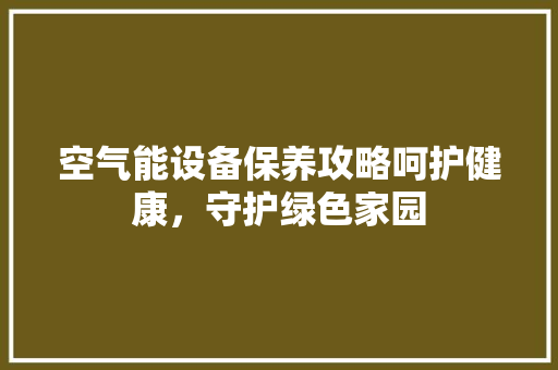 空气能设备保养攻略呵护健康，守护绿色家园 洗衣机