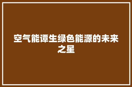 空气能谭生绿色能源的未来之星 翻新改色