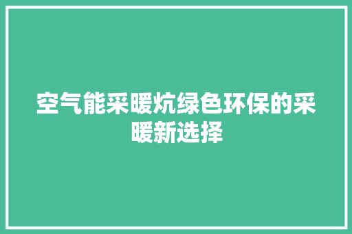 空气能采暖炕绿色环保的采暖新选择 水电维修