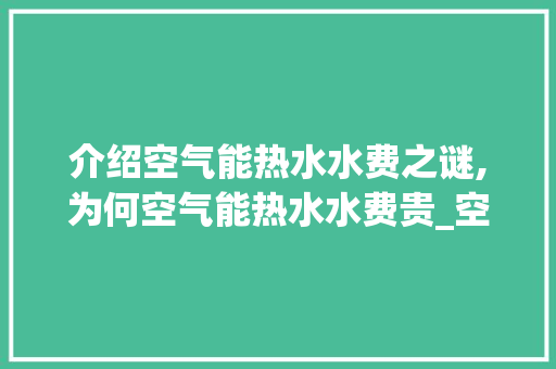 介绍空气能热水水费之谜,为何空气能热水水费贵_空气能热水水费贵 介绍空气能热水水费之谜,为何空气能热水水费贵_空气能热水水费贵 冰箱
