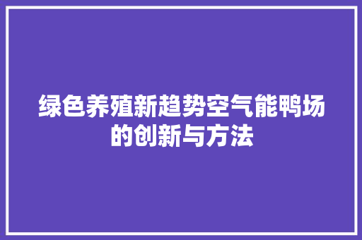 绿色养殖新趋势空气能鸭场的创新与方法 灯具安装