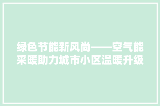 绿色节能新风尚——空气能采暖助力城市小区温暖升级 洗衣机