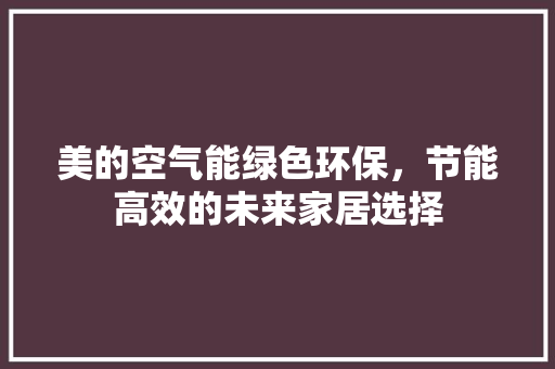 美的空气能绿色环保，节能高效的未来家居选择 家居维修