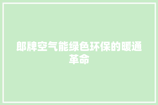 郎牌空气能绿色环保的暖通革命 洁具维修