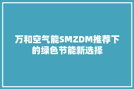 万和空气能SMZDM推荐下的绿色节能新选择 清洁保养