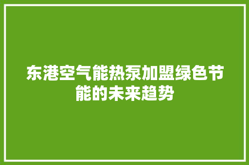 东港空气能热泵加盟绿色节能的未来趋势 灯具安装