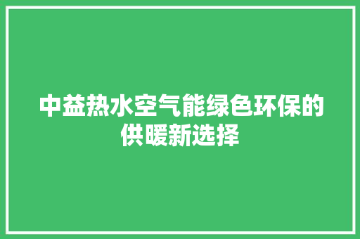 中益热水空气能绿色环保的供暖新选择 翻新改色