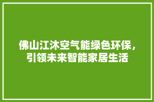 佛山江沐空气能绿色环保，引领未来智能家居生活 家具修理