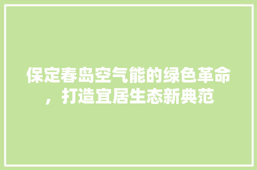 保定春岛空气能的绿色革命，打造宜居生态新典范 灯具安装