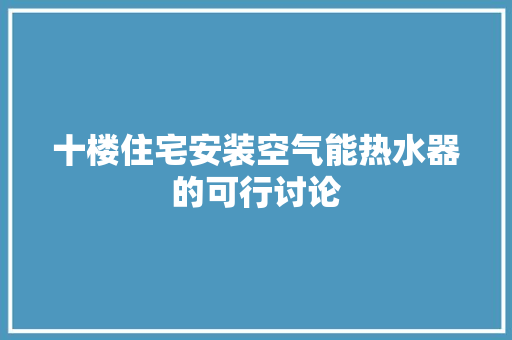 十楼住宅安装空气能热水器的可行讨论 龙头管件