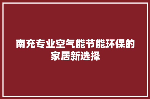 南充专业空气能节能环保的家居新选择 空调