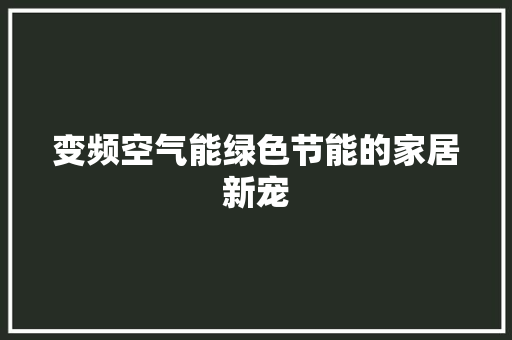 变频空气能绿色节能的家居新宠 旧房改造