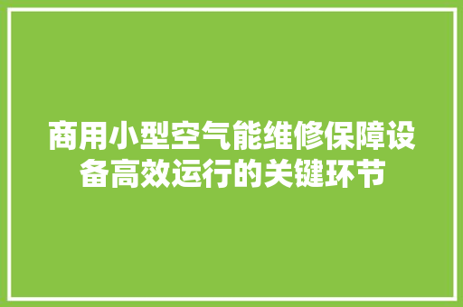 商用小型空气能维修保障设备高效运行的关键环节 旧房改造