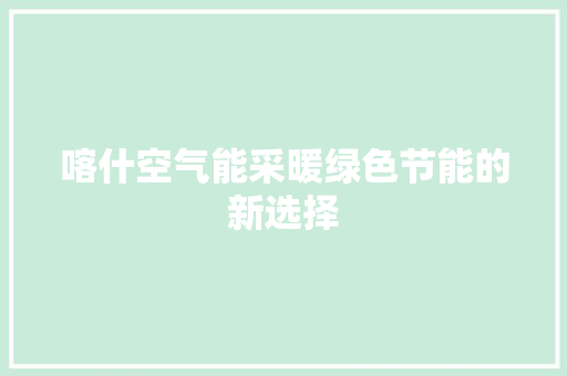 喀什空气能采暖绿色节能的新选择 热水器