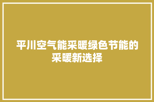 平川空气能采暖绿色节能的采暖新选择 家居维修