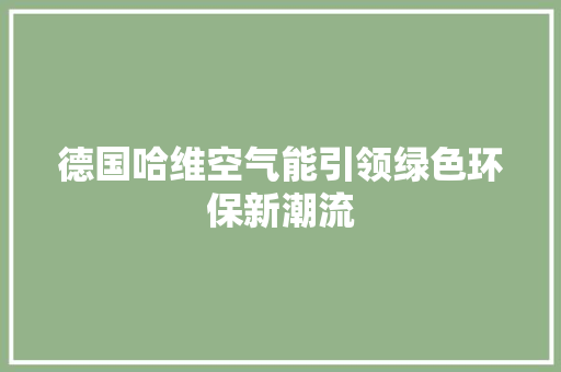 德国哈维空气能引领绿色环保新潮流 清洁保养
