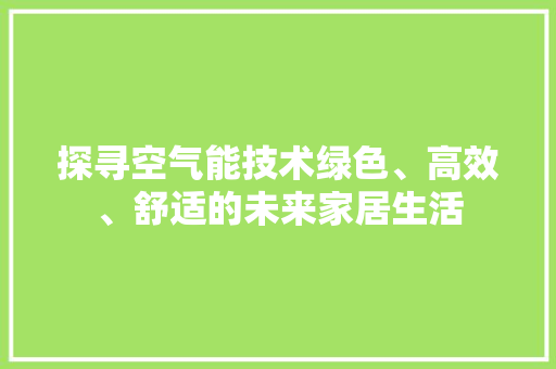 探寻空气能技术绿色、高效、舒适的未来家居生活 旧房改造