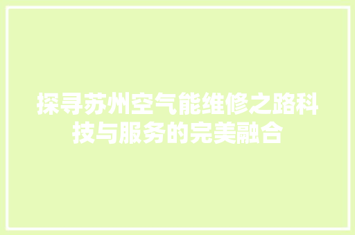 探寻苏州空气能维修之路科技与服务的完美融合 热水器