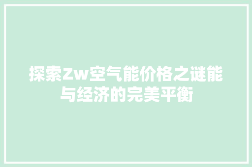 探索Zw空气能价格之谜能与经济的完美平衡 空调 探索Zw空气能价格之谜能与经济的完美平衡 空调