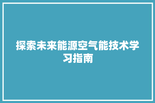 探索未来能源空气能技术学习指南 贴膜