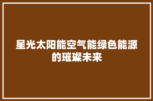 星光太阳能空气能绿色能源的璀璨未来 洁具维修